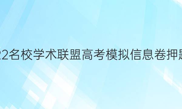 2022名校学术联盟高考模拟信息卷押题卷(十二)答案