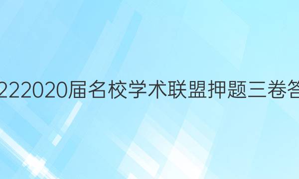 20222020届名校学术联盟押题三卷答案
