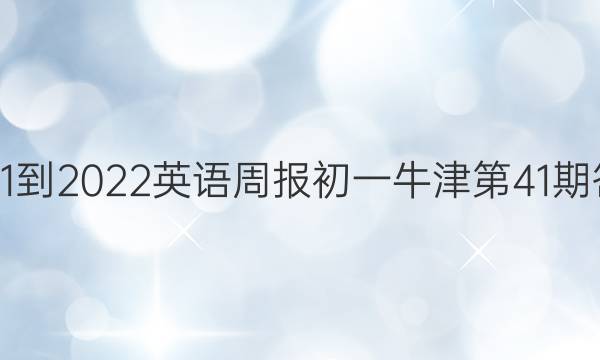 2021-2022英语周报初一牛津第41期答案