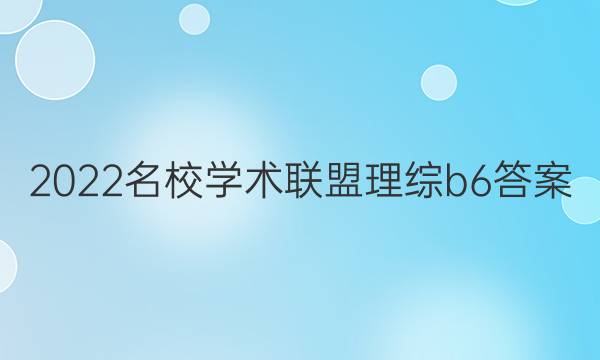 2022名校学术联盟理综b6答案