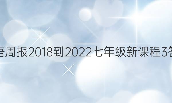 英语周报 2018-2022 七年级 新课程 3答案
