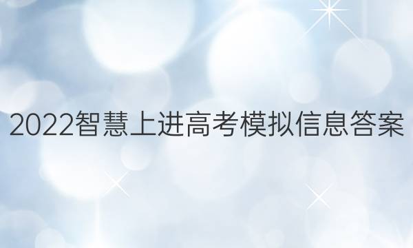 2022智慧上进高考模拟信息答案