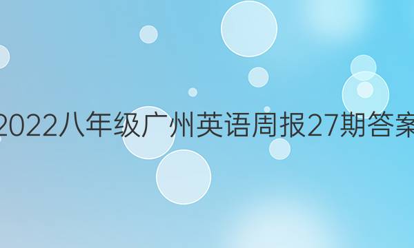 2022八年级 广州英语周报 27期答案