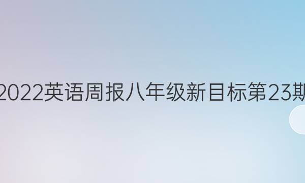 2022英语周报八年级新目标第23期。答案