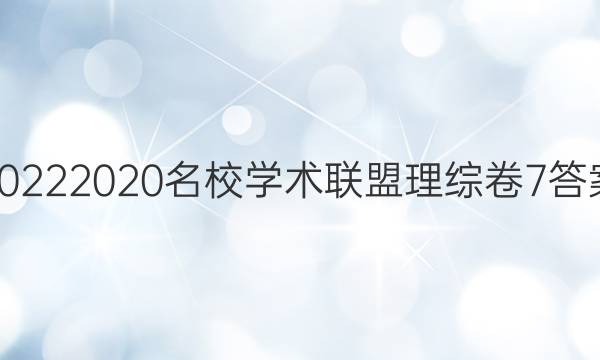 20222020名校学术联盟理综卷7答案