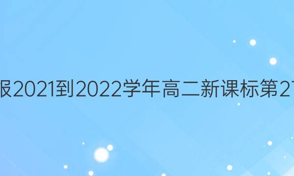 英语周报2021-2022学年高二新课标第27期答案
