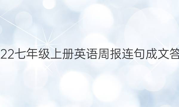 2022七年级上册英语周报连句成文答案