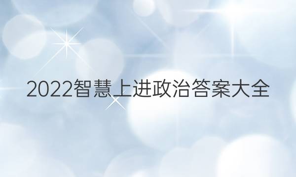 2022智慧上进政治答案大全