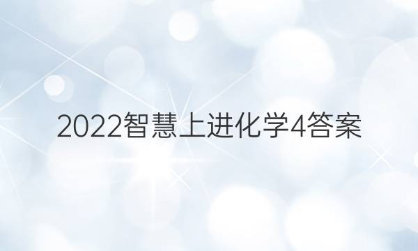 2022智慧上进化学4答案