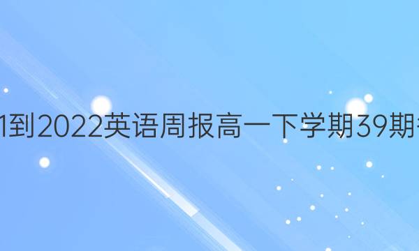 2021-2022英语周报高一下学期39期答案