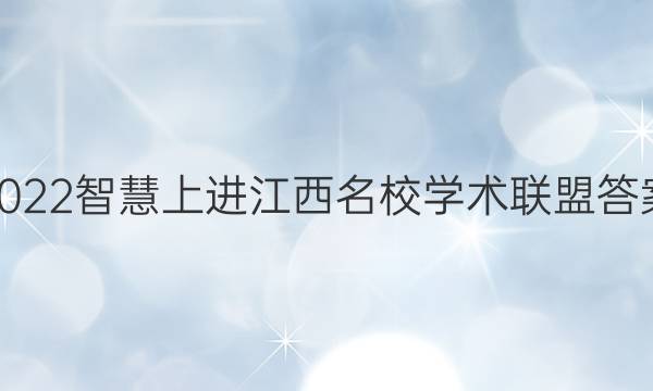 2022智慧上进江西名校学术联盟答案