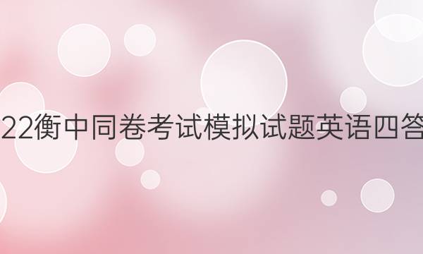 2022衡中同卷考试模拟试题英语四答案