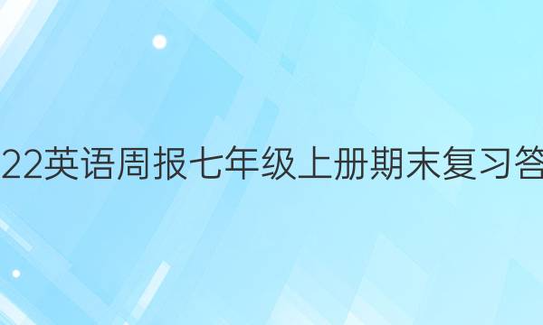 2022英语周报七年级上册期末复习答案