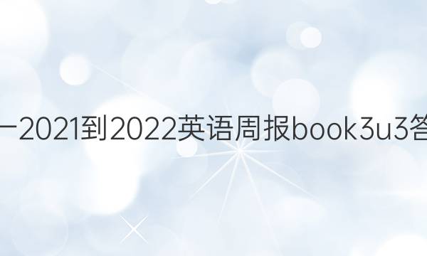 高一2021-2022英语周报book3 u3答案