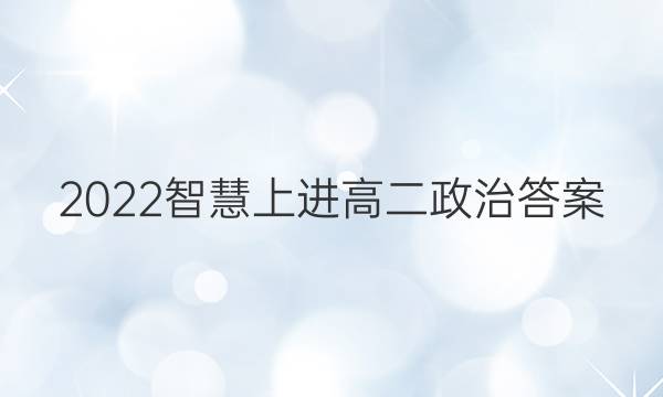 2022智慧上进高二政治答案
