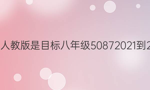 英语周报人教版是目标八年级50 872021-2022答案