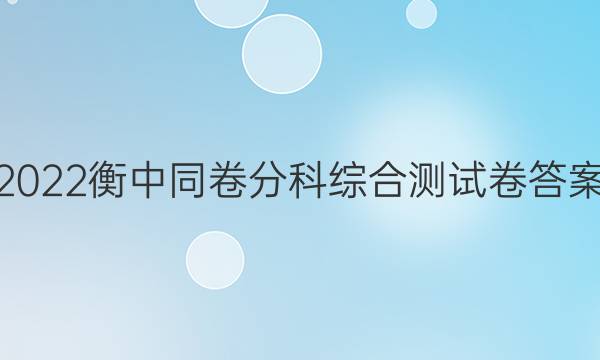 2022衡中同卷分科综合测试卷答案