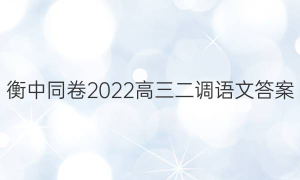 衡中同卷2022高三二调语文答案