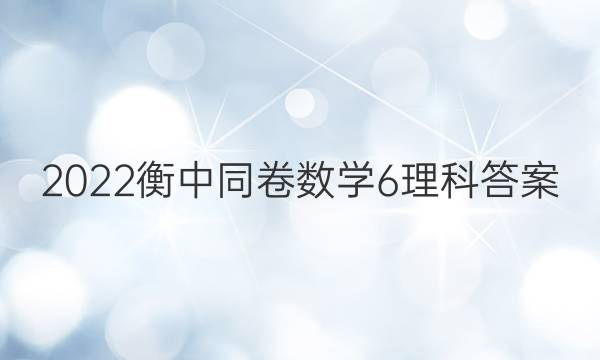 2022衡中同卷数学6理科答案