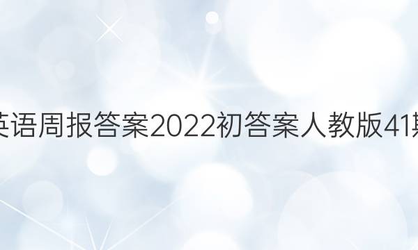 英语周报答案2022初答案人教版41期