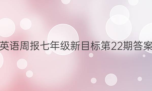 英语周报七年级新目标第22期答案。