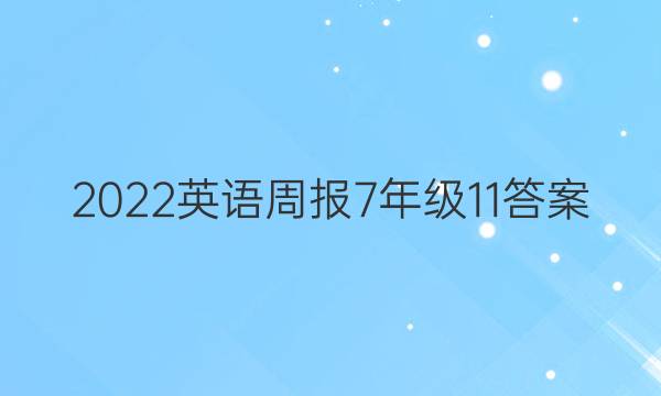 2022英语周报7年级11答案