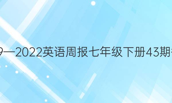 2019—2022英语周报七年级下册43期答案