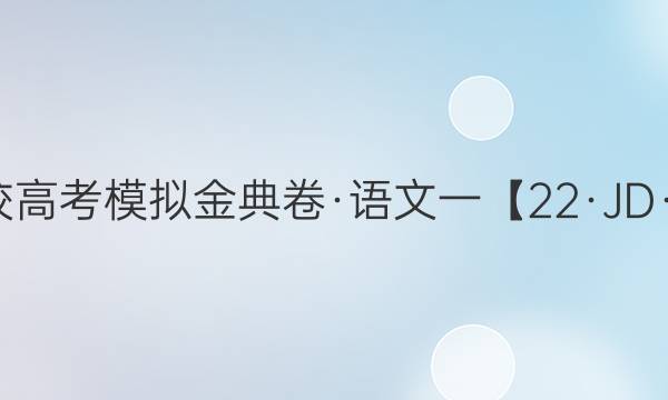 2022屆100所名校高考模擬金典卷·語(yǔ)文一【22·JD·語(yǔ)文一QG】答案