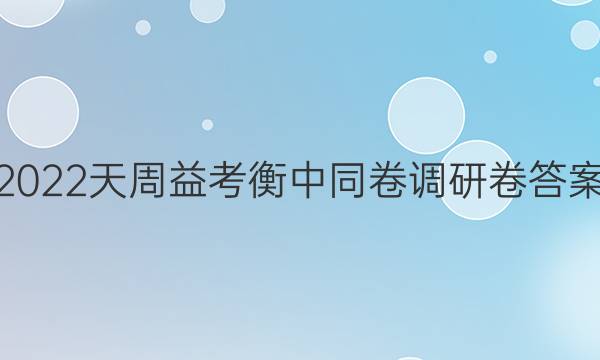 2022天周益考衡中同卷调研卷答案