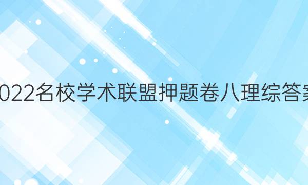 2022名校学术联盟押题卷八理综答案