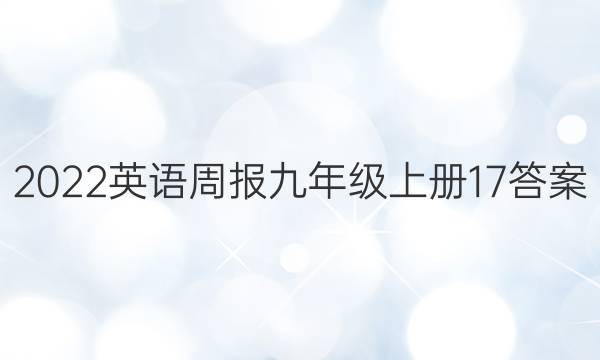 2022英语周报九年级上册17答案