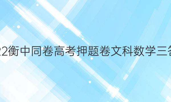 2022衡中同卷高考押题卷文科数学三答案