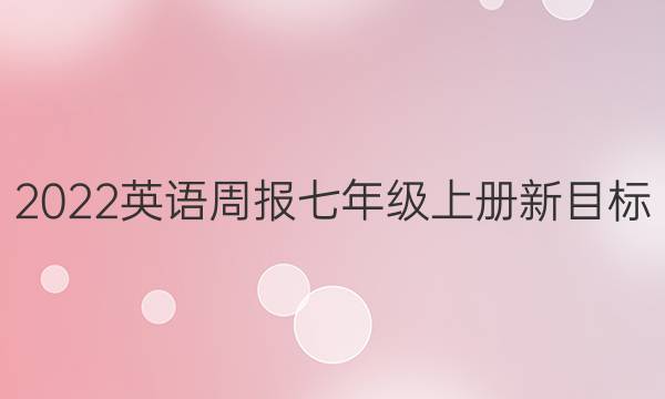 2022英语周报七年级上册新目标（GYQ）答案