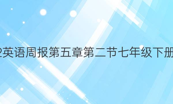 2022英语周报第五章第二节七年级下册答案