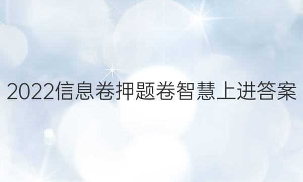 2022信息卷押题卷智慧上进答案