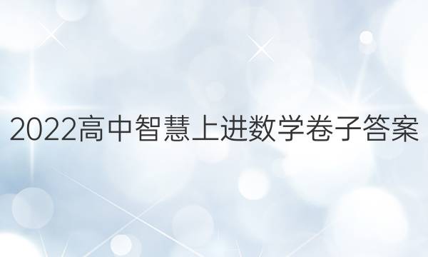 2022高中智慧上进数学卷子答案