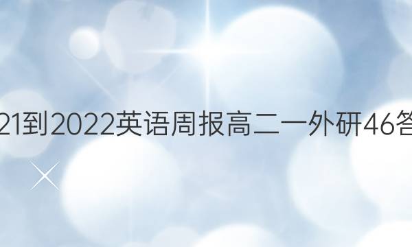 2021-2022 英语周报 高二一外研 46答案