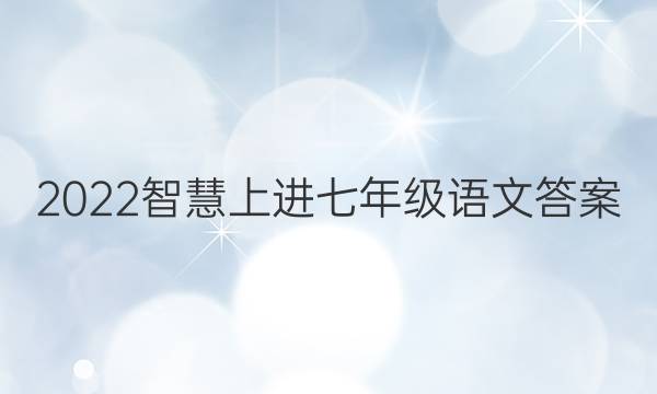 2022智慧上进七年级语文答案