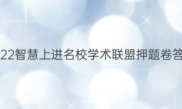 2022智慧上进名校学术联盟押题卷答案