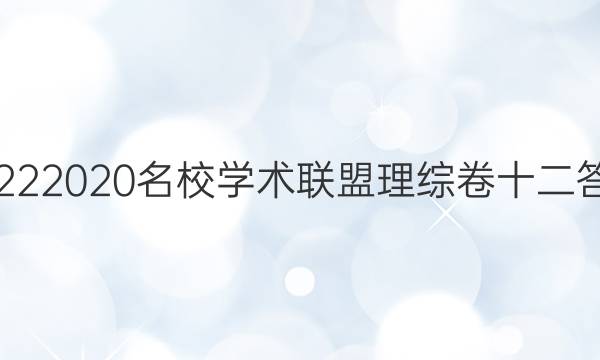 20222020名校学术联盟理综卷十二答案