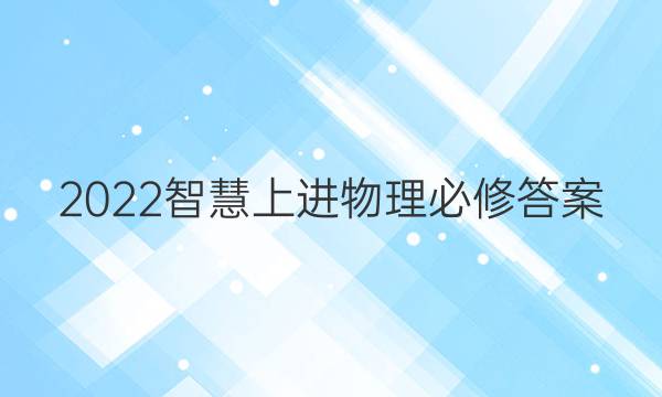 2022智慧上进物理必修答案