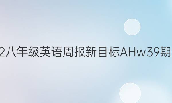 2022八年级英语周报新目标AHw39期答案