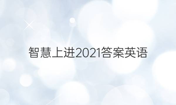 智慧上进2021答案英语