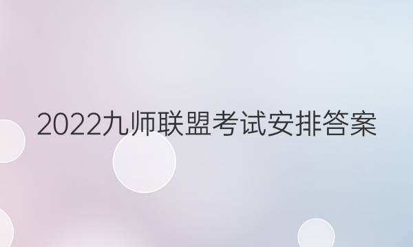 2022九师联盟考试安排答案