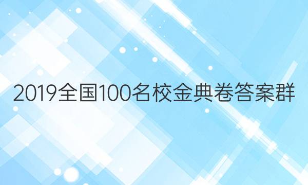 2019全國100名校金典卷答案群