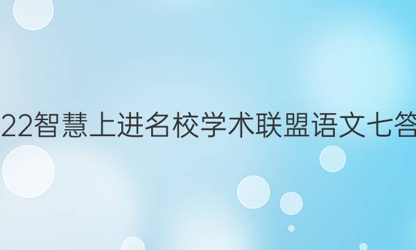 2022智慧上进名校学术联盟语文七答案