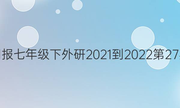 英语周报七年级下外研2021-2022第27期答案