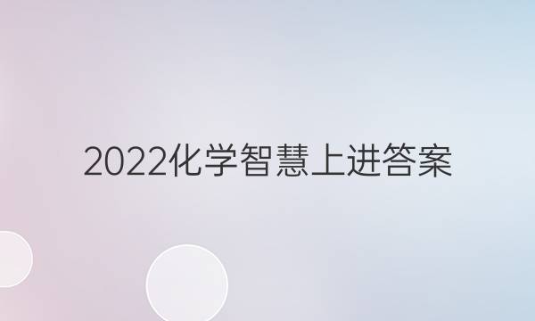 2022化学智慧上进答案