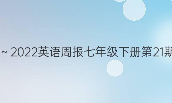 2019～2022英语周报七年级下册第21期答案