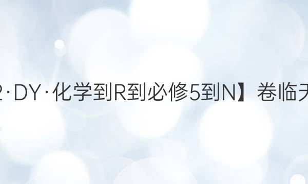 【22·DY·化學(xué)-R-必修5-N】卷臨天下 全國100所名校單元測試示范卷化學(xué)卷12,，第十二單元2022答案